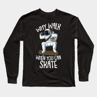 Why Walk When you can Skate Astronaut and Skateboarding Long Sleeve T-Shirt